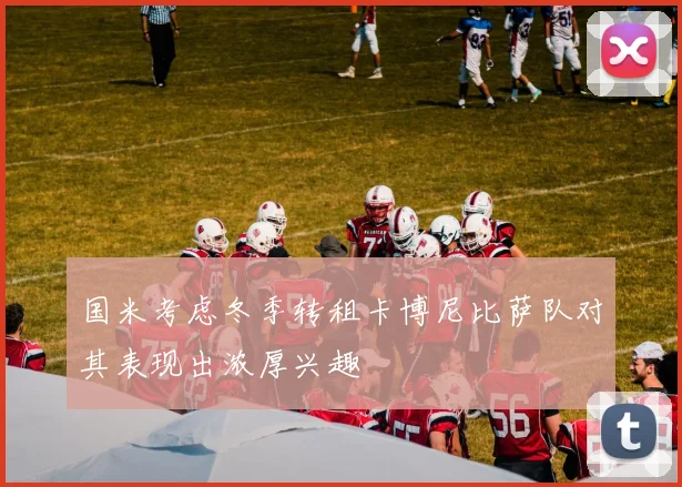 国米考虑冬季转租卡博尼比萨队对其表现出浓厚兴趣